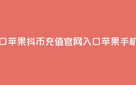 抖币充值官网入口苹果(抖币充值官网入口苹果手机使用教程) 第1张 抖币充值官网入口苹果(抖币充值官网入口苹果手机使用教程) 第1张