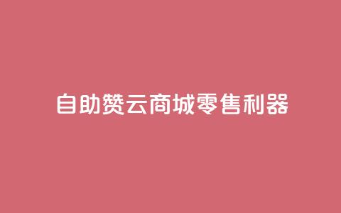 自助赞云商城——零售利器 第1张 自助赞云商城——零售利器 第1张