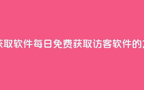 qq访客每天免费获取软件 - 每日免费获取QQ访客软件的方法解析	。 第1张