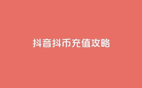 抖音抖币充值攻略 第1张 抖音抖币充值攻略 第1张
