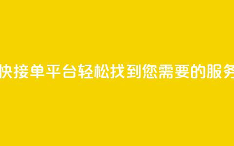 快接单平台:轻松找到您需要的服务 第1张 快接单平台:轻松找到您需要的服务 第1张