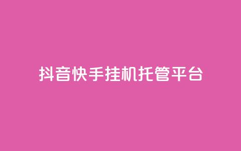 抖音快手挂机托管平台 - 抖音快手一键代挂工具平台详解~ 第1张 抖音快手挂机托管平台 - 抖音快手一键代挂工具平台详解~ 第1张