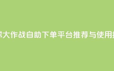 球球大作战自助下单平台推荐与使用指南 第1张 球球大作战自助下单平台推荐与使用指南 第1张