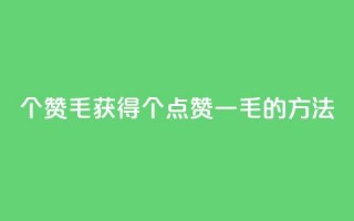 10000个赞1毛(获得10000个点赞一毛的方法)